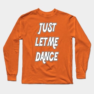 Just Let Me Dance by Basement Mastermind Long Sleeve T-Shirt